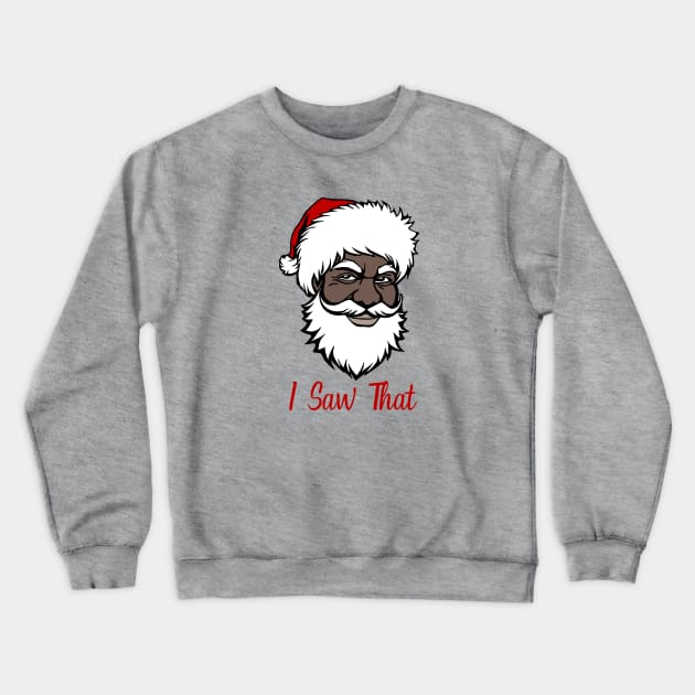 Black Santa - I Saw That Crewneck Sweatshirt by KayBee Gift Shop